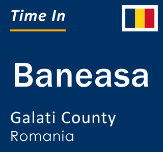 Current local time in Baneasa, Galati County, Romania