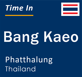 Current local time in Bang Kaeo, Phatthalung, Thailand