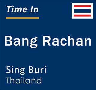 Current local time in Bang Rachan, Sing Buri, Thailand