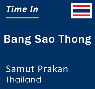 Current local time in Bang Sao Thong, Samut Prakan, Thailand