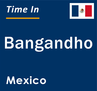 Current local time in Bangandho, Mexico