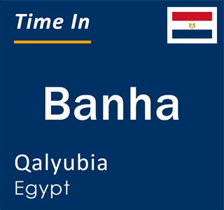 Current local time in Banha, Qalyubia, Egypt