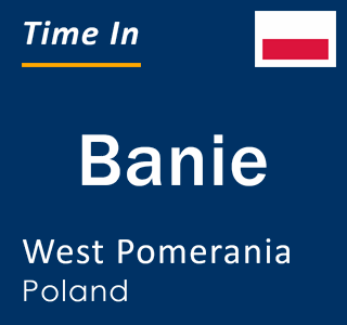 Current local time in Banie, West Pomerania, Poland