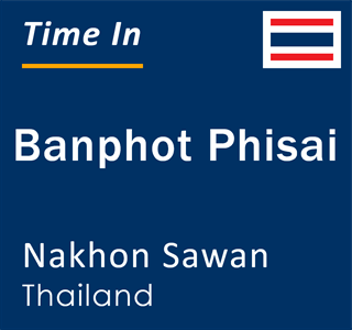 Current local time in Banphot Phisai, Nakhon Sawan, Thailand