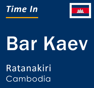 Current local time in Bar Kaev, Ratanakiri, Cambodia