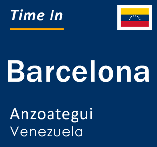 Current local time in Barcelona, Anzoategui, Venezuela