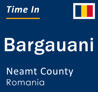 Current local time in Bargauani, Neamt County, Romania