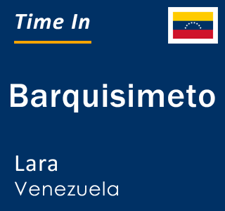 Current local time in Barquisimeto, Lara, Venezuela