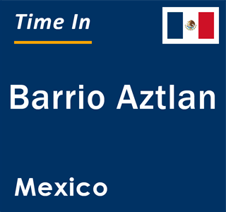 Current local time in Barrio Aztlan, Mexico