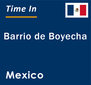 Current local time in Barrio de Boyecha, Mexico