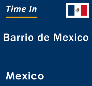 Current local time in Barrio de Mexico, Mexico