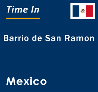 Current local time in Barrio de San Ramon, Mexico