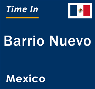 Current local time in Barrio Nuevo, Mexico