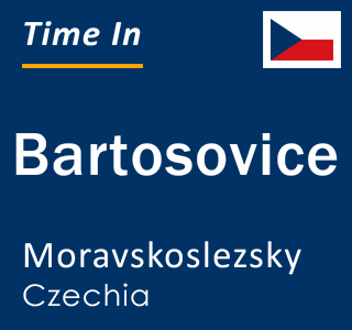 Current local time in Bartosovice, Moravskoslezsky, Czechia