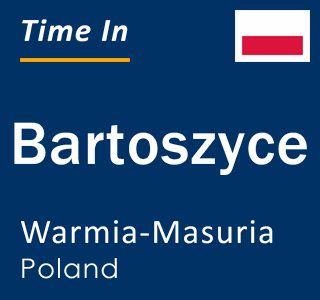 Current local time in Bartoszyce, Warmia-Masuria, Poland