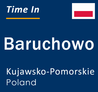 Current local time in Baruchowo, Kujawsko-Pomorskie, Poland