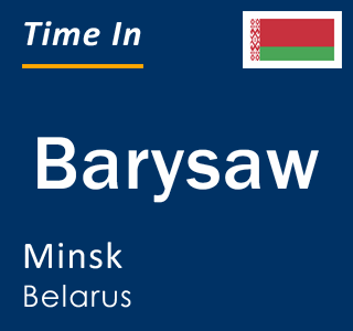 Current local time in Barysaw, Minsk, Belarus