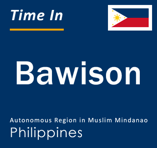 Current local time in Bawison, Autonomous Region in Muslim Mindanao, Philippines