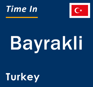 Current local time in Bayrakli, Turkey