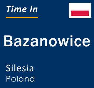 Current local time in Bazanowice, Silesia, Poland