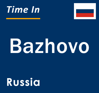 Current local time in Bazhovo, Russia