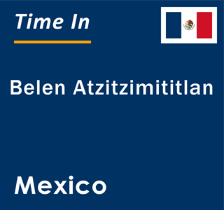 Current local time in Belen Atzitzimititlan, Mexico