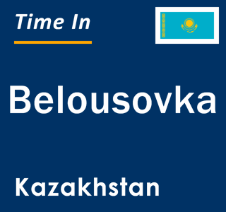 Current local time in Belousovka, Kazakhstan