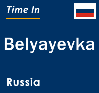 Current local time in Belyayevka, Russia