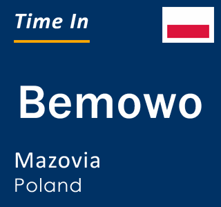 Current local time in Bemowo, Mazovia, Poland