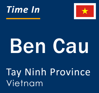 Current local time in Ben Cau, Tay Ninh Province, Vietnam