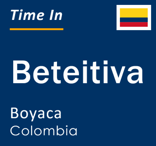 Current local time in Beteitiva, Boyaca, Colombia