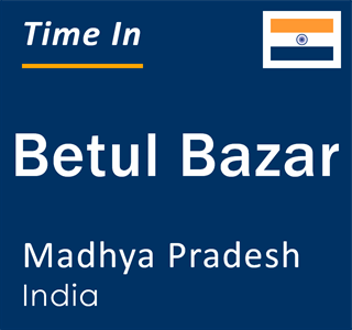 Current local time in Betul Bazar, Madhya Pradesh, India