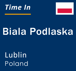 Current local time in Biala Podlaska, Lublin, Poland