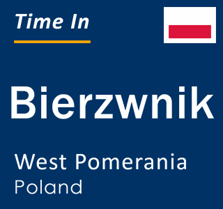 Current local time in Bierzwnik, West Pomerania, Poland