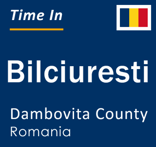 Current local time in Bilciuresti, Dambovita County, Romania