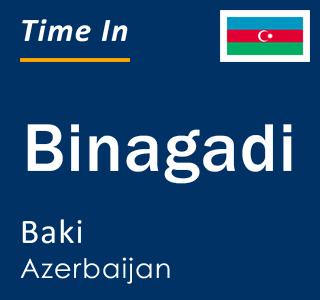 Current local time in Binagadi, Baki, Azerbaijan