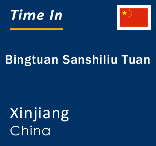 Current local time in Bingtuan Sanshiliu Tuan, Xinjiang, China