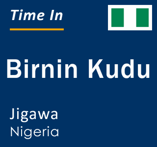 Current local time in Birnin Kudu, Jigawa, Nigeria