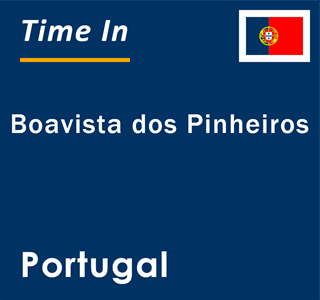 Current local time in Boavista dos Pinheiros, Portugal