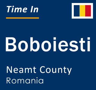 Current local time in Boboiesti, Neamt County, Romania