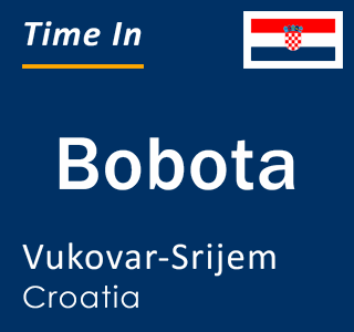 Current local time in Bobota, Vukovar-Srijem, Croatia