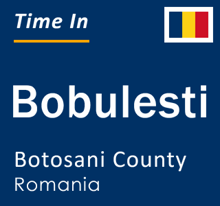 Current local time in Bobulesti, Botosani County, Romania