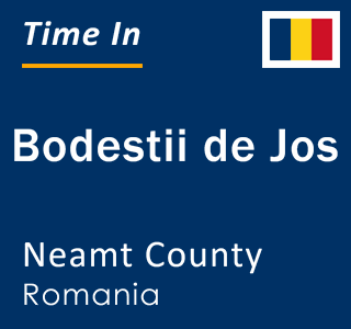 Current local time in Bodestii de Jos, Neamt County, Romania