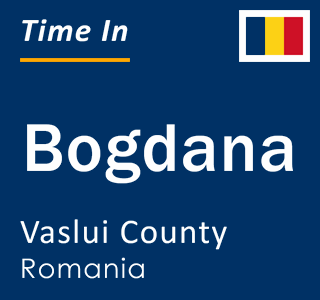 Current local time in Bogdana, Vaslui County, Romania