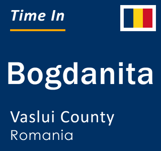 Current local time in Bogdanita, Vaslui County, Romania