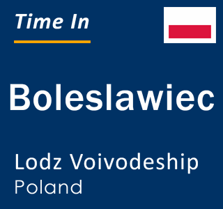 Current local time in Boleslawiec, Lodz Voivodeship, Poland