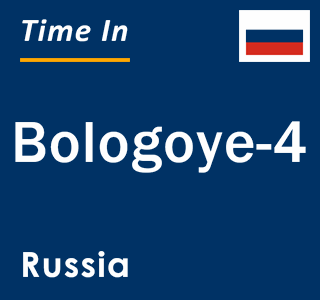 Current local time in Bologoye-4, Russia