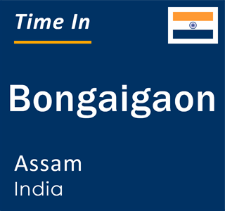 Current local time in Bongaigaon, Assam, India