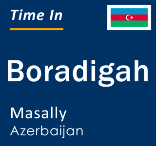 Current local time in Boradigah, Masally, Azerbaijan