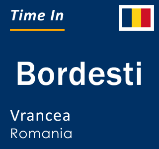 Current local time in Bordesti, Vrancea, Romania